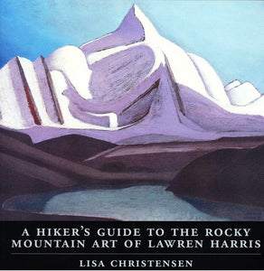 Lisa Christensen - A Hiker's Guide to the Rocky Mountain Art of Lawren Harris